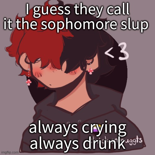 /ly | I guess they call it the sophomore slup; always crying always drunk | image tagged in i dont have a picrew problem you have a picrew problem | made w/ Imgflip meme maker