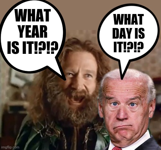 WHAT DAY IS IT!?!? WHAT YEAR IS IT!?!? | image tagged in memes,what year is it | made w/ Imgflip meme maker