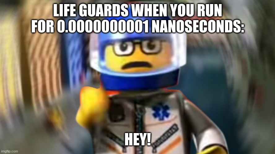 fax |  LIFE GUARDS WHEN YOU RUN FOR 0.0000000001 NANOSECONDS:; HEY! | image tagged in a man has fallen into the river of lego city hey,memes,funny,swimming pool | made w/ Imgflip meme maker