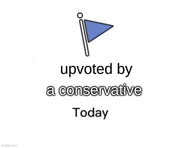 Marked Safe From Meme | upvoted by a conservative | image tagged in memes,marked safe from | made w/ Imgflip meme maker