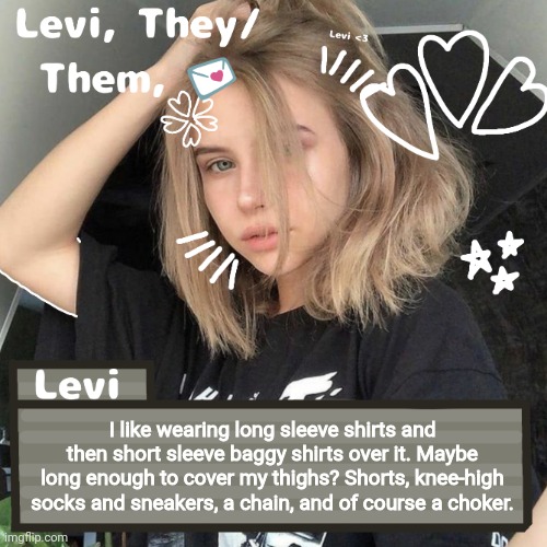 Levi | I like wearing long sleeve shirts and then short sleeve baggy shirts over it. Maybe long enough to cover my thighs? Shorts, knee-high socks and sneakers, a chain, and of course a choker. | image tagged in levi | made w/ Imgflip meme maker