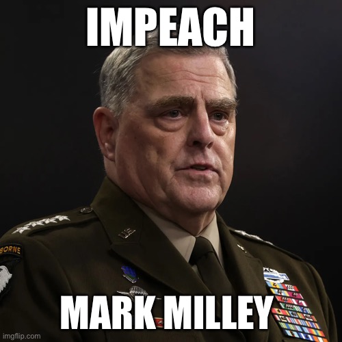 IMPEACH; MARK MILLEY | image tagged in political meme,military humor,court martial,nuclear war | made w/ Imgflip meme maker