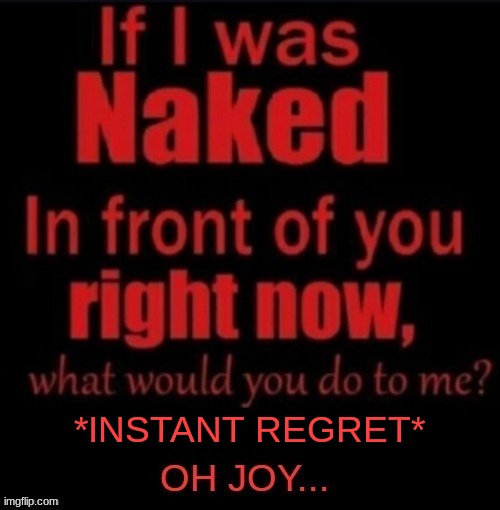 *INSTANT REGRET* | made w/ Imgflip meme maker