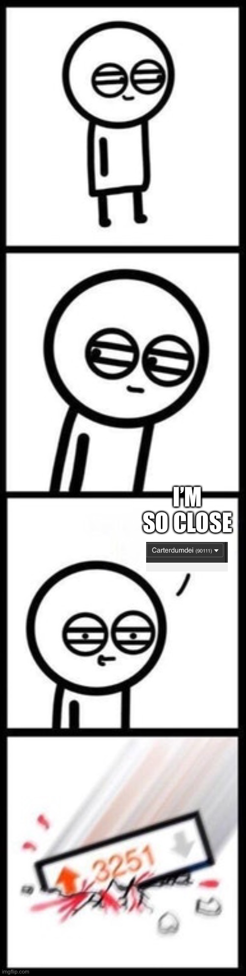 3251 upvotes | I’M SO CLOSE | image tagged in 3251 upvotes | made w/ Imgflip meme maker