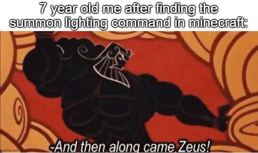 And then along came Zeus! | 7 year old me after finding the summon lighting command in minecraft: | image tagged in and then along came zeus,minecraft | made w/ Imgflip meme maker