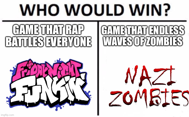 Nazi zombies or fnf | GAME THAT RAP BATTLES EVERYONE; GAME THAT ENDLESS WAVES OF ZOMBIES | image tagged in memes,who would win,fnf,zombies | made w/ Imgflip meme maker