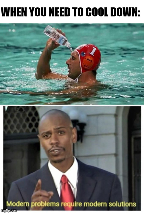 water you doing bro? | WHEN YOU NEED TO COOL DOWN: | image tagged in modern problems require modern solutions,pool,water | made w/ Imgflip meme maker
