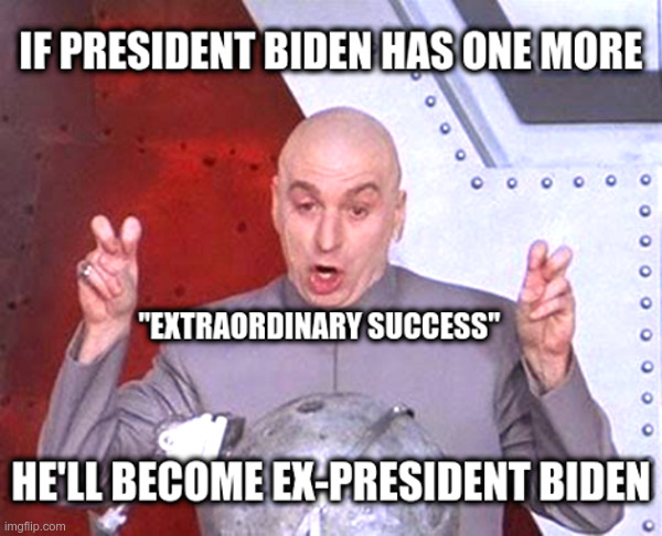 President Biden: One More "Extraordinary Success" | image tagged in joe biden,unfit for office,13 reasons why,vaccine,mandate,extraordinary success | made w/ Imgflip meme maker
