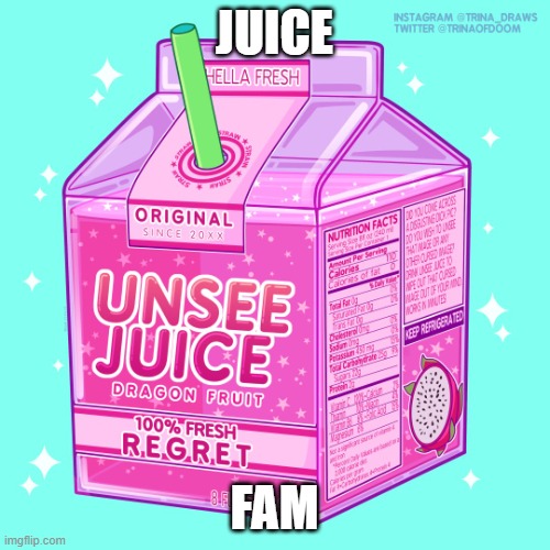 Unsee juice | JUICE FAM | image tagged in unsee juice | made w/ Imgflip meme maker