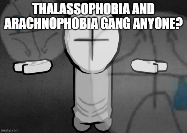 jbvy | THALASSOPHOBIA AND ARACHNOPHOBIA GANG ANYONE? | image tagged in hiding the sadness combat | made w/ Imgflip meme maker