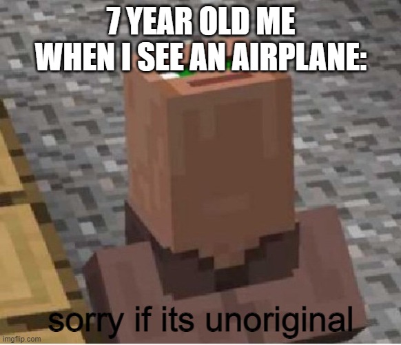 Minecraft Villager Looking Up |  7 YEAR OLD ME WHEN I SEE AN AIRPLANE:; sorry if its unoriginal | image tagged in minecraft villager looking up | made w/ Imgflip meme maker