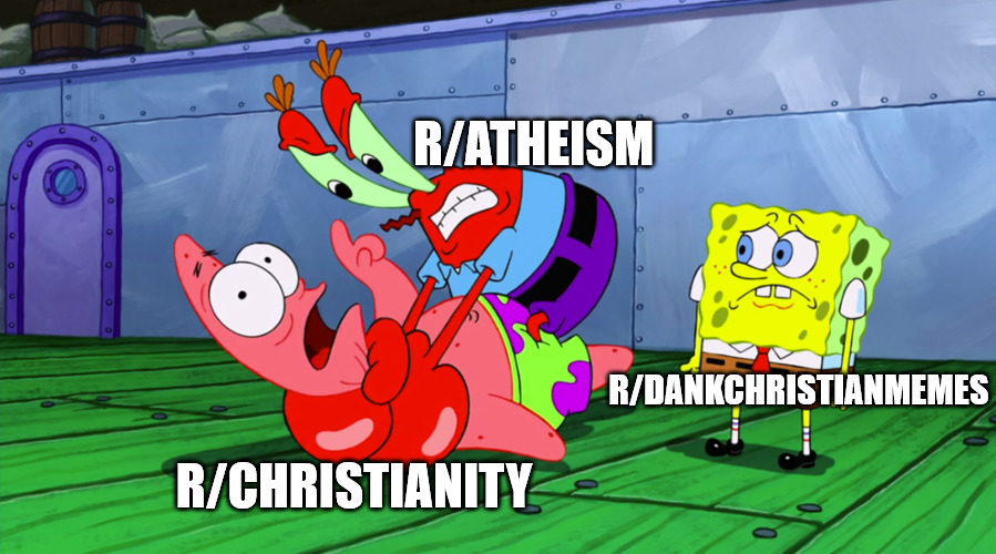 It do be like that | R/ATHEISM; R/DANKCHRISTIANMEMES; R/CHRISTIANITY | image tagged in reddit,dank,christian,memes,r/dankchristianmemes | made w/ Imgflip meme maker