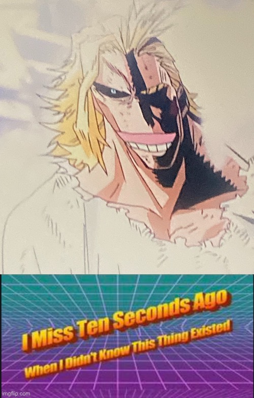 Half scrawny All Might | image tagged in i miss ten seconds ago when i didn't know this thing existed,all might | made w/ Imgflip meme maker