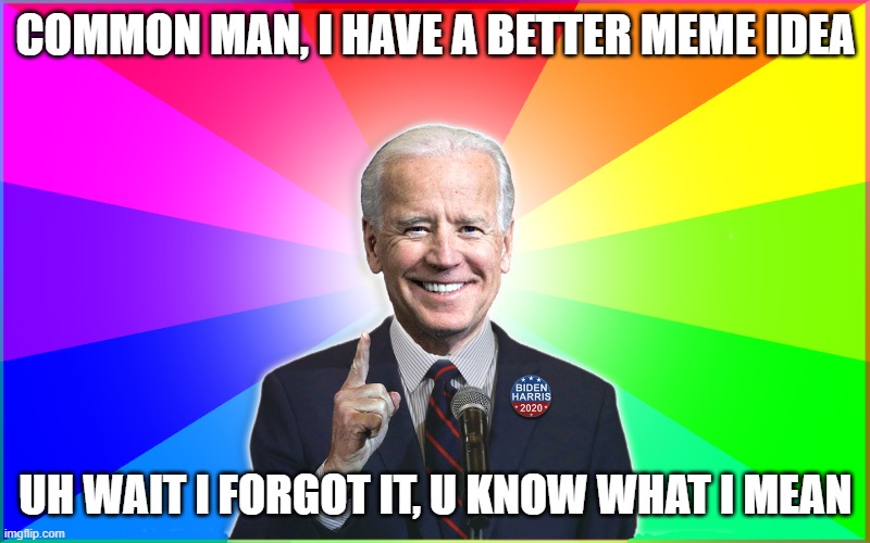 Forgetful Joe | COMMON MAN, I HAVE A BETTER MEME IDEA UH WAIT I FORGOT IT, U KNOW WHAT I MEAN | image tagged in forgetful joe | made w/ Imgflip meme maker