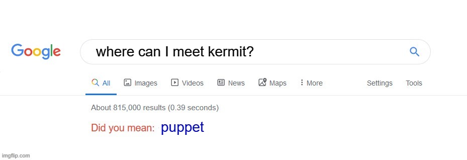 Did you mean? | where can I meet kermit? puppet | image tagged in did you mean | made w/ Imgflip meme maker