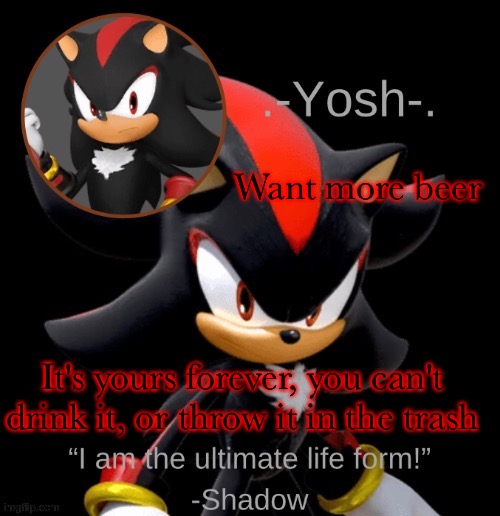 .-Yosh-.'s Shadow Temp | Want more beer; It's yours forever, you can't drink it, or throw it in the trash | image tagged in -yosh- 's shadow temp | made w/ Imgflip meme maker