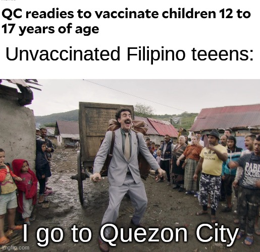 Unvaccinated Filipino teeens:; I go to Quezon City | image tagged in memes,borat i go to america,philippines,covid-19,vaccination,teens | made w/ Imgflip meme maker