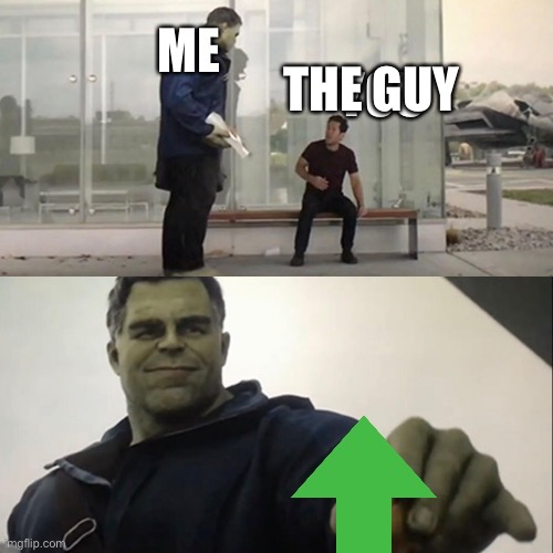 When I see a good meme | THE GUY | image tagged in hulk upvote taco,good meme | made w/ Imgflip meme maker