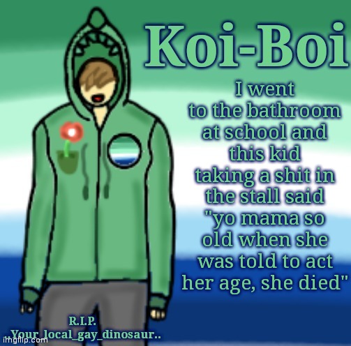 I went to the bathroom at school and this kid taking a shit in the stall said "yo mama so old when she was told to act her age, she died" | image tagged in your local gay's template | made w/ Imgflip meme maker