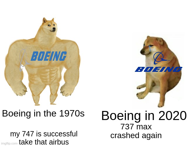 Buff Doge vs. Cheems Meme | Boeing in 2020; Boeing in the 1970s; 737 max crashed again; my 747 is successful take that airbus | image tagged in memes,buff doge vs cheems | made w/ Imgflip meme maker