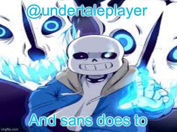 And sans does to | image tagged in sans annocment template | made w/ Imgflip meme maker