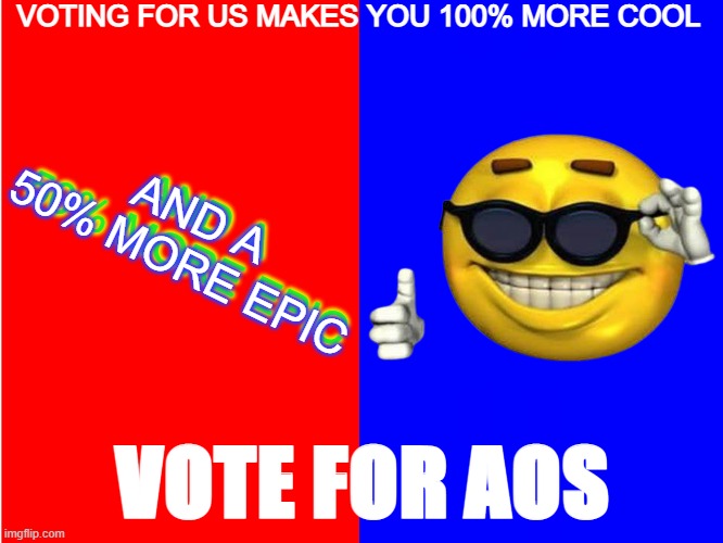 vot AoS | VOTING FOR US MAKES YOU 100% MORE COOL; AND A 50% MORE EPIC; AND A 50% MORE EPIC; VOTE FOR AOS | made w/ Imgflip meme maker