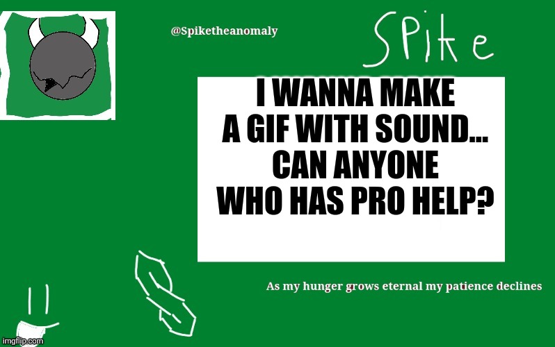 I WANNA MAKE A GIF WITH SOUND...
CAN ANYONE WHO HAS PRO HELP? | image tagged in 1st temp | made w/ Imgflip meme maker