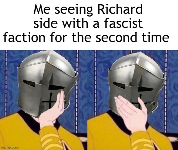 History never repeats itself but sure does love to rhyme | Me seeing Richard side with a fascist faction for the second time | image tagged in sarcastic crusader | made w/ Imgflip meme maker