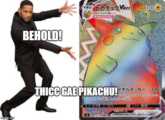 Thicc Gae | BEHOLD! THICC GAE PIKACHU! | image tagged in tada will smith,pikachu,memes,funny,pokemon | made w/ Imgflip meme maker