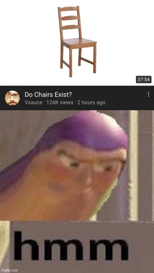 I gotta watch this video | image tagged in buzz lightyear hmm,memes,chair,vsauce | made w/ Imgflip meme maker