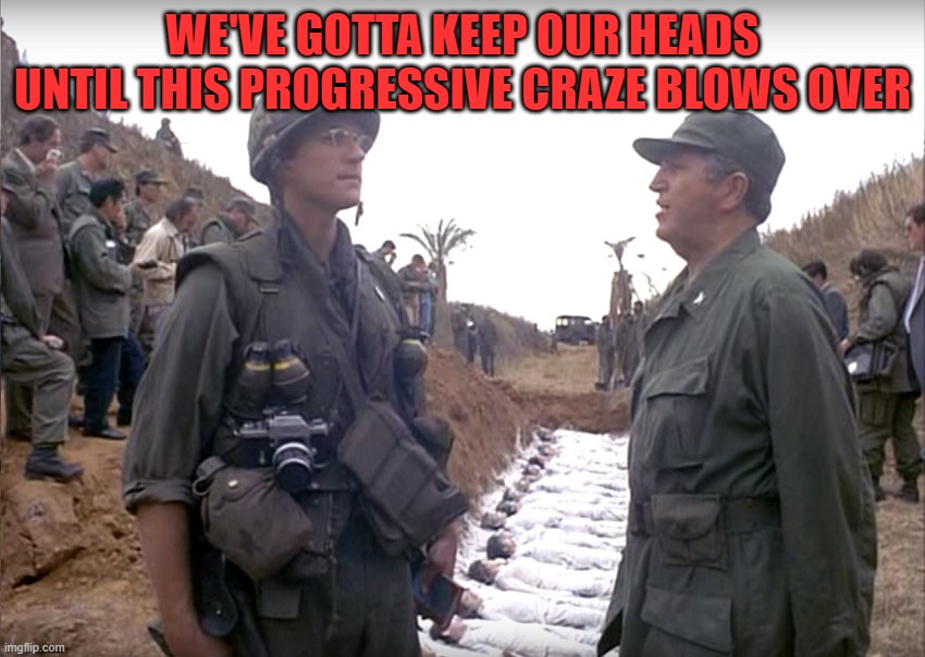 WE'VE GOTTA KEEP OUR HEADS UNTIL THIS PROGRESSIVE CRAZE BLOWS OVER | made w/ Imgflip meme maker