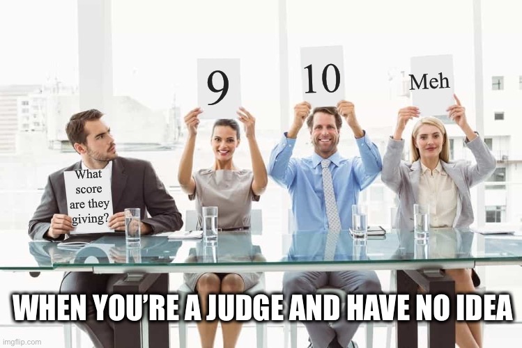 New template with my pathetic effort | 10; Meh; 9; What score are they giving? WHEN YOU’RE A JUDGE AND HAVE NO IDEA | image tagged in judges score | made w/ Imgflip meme maker