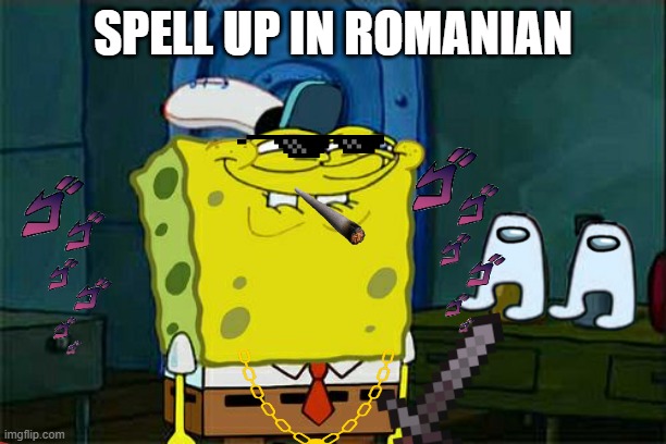 cringe* | SPELL UP IN ROMANIAN | image tagged in memes,don't you squidward | made w/ Imgflip meme maker