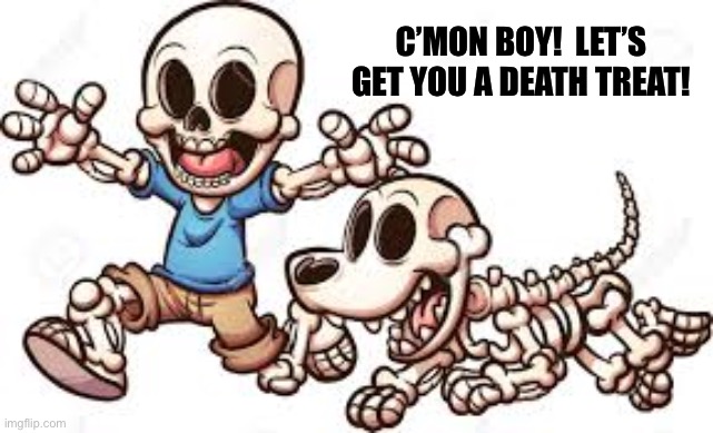C’MON BOY!  LET’S GET YOU A DEATH TREAT! | made w/ Imgflip meme maker