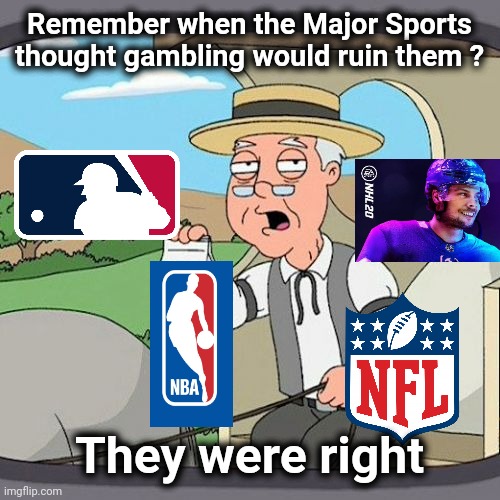 Oh , those dumb commercials | Remember when the Major Sports thought gambling would ruin them ? They were right | image tagged in memes,major league baseball,nfl football,nba,hockey,i bet he's thinking about other women | made w/ Imgflip meme maker