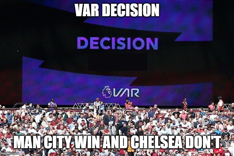 VAR Video Assistant Referee | VAR DECISION; MAN CITY WIN AND CHELSEA DON'T | image tagged in var video assistant referee | made w/ Imgflip meme maker