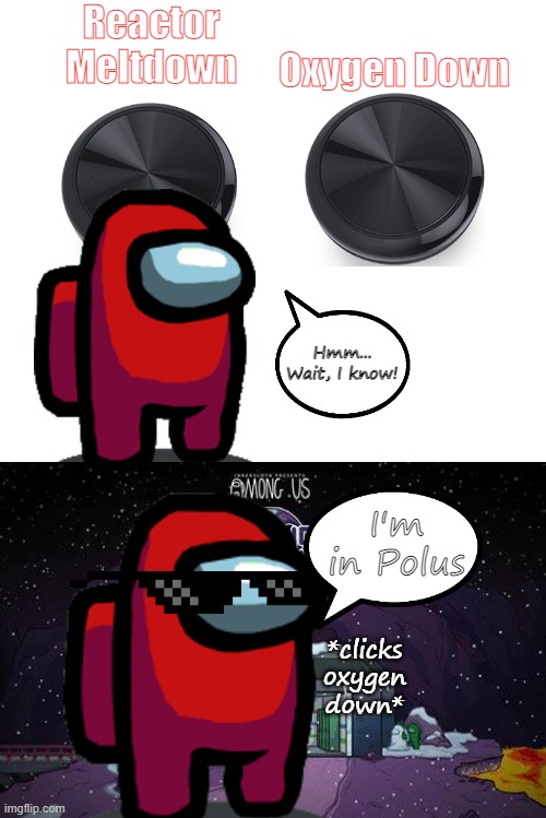 I'm in POLUS! | Reactor Meltdown; Oxygen Down; Hmm... Wait, I know! I'm in Polus; *clicks oxygen down* | image tagged in amongus | made w/ Imgflip meme maker