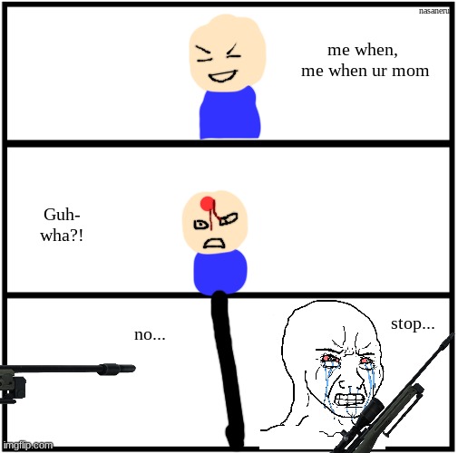 comic i made | me when,  me when ur mom; nasaneru; Guh- wha?! no... stop... | image tagged in stop please,me when ur mom,my first comic | made w/ Imgflip meme maker