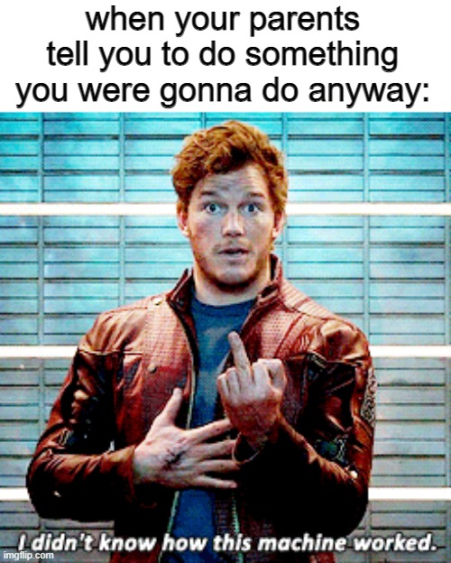 moooooddd | when your parents tell you to do something you were gonna do anyway: | image tagged in star lord,guardians of the galaxy,marvel,funny,memes,gifs | made w/ Imgflip meme maker
