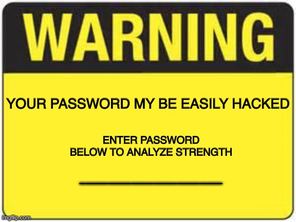 blank warning sign | YOUR PASSWORD MY BE EASILY HACKED; ENTER PASSWORD BELOW TO ANALYZE STRENGTH; _________________________ | image tagged in blank warning sign | made w/ Imgflip meme maker