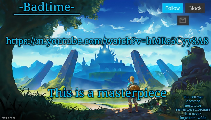 https://m.youtube.com/watch?v=hMRs5Cyy8A8 | https://m.youtube.com/watch?v=hMRs5Cyy8A8; This is a masterpiece | image tagged in botw announcement | made w/ Imgflip meme maker