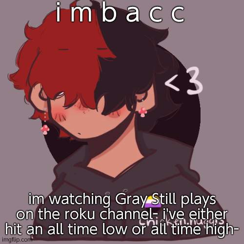 s u p | i m b a c c; im watching Gray Still plays on the roku channel- i've either hit an all time low or all time high- | image tagged in i dont have a picrew problem you have a picrew problem | made w/ Imgflip meme maker