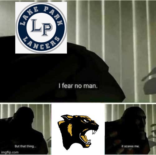 Glenbard North VS Lake Park | image tagged in i fear no man | made w/ Imgflip meme maker