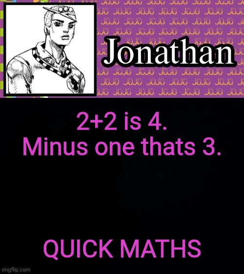 2+2 is 4. Minus one thats 3. QUICK MATHS | image tagged in jonathanlolion | made w/ Imgflip meme maker