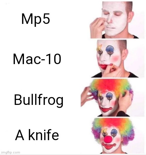 Clown Applying Makeup | Mp5; Mac-10; Bullfrog; A knife | image tagged in memes,clown applying makeup | made w/ Imgflip meme maker