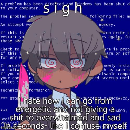 My mom says its hormones | s i g h; i hate how i can go from energetic and not giving a shit to overwhelmed and sad in seconds- like i confuse myself | image tagged in im mafia bitch | made w/ Imgflip meme maker