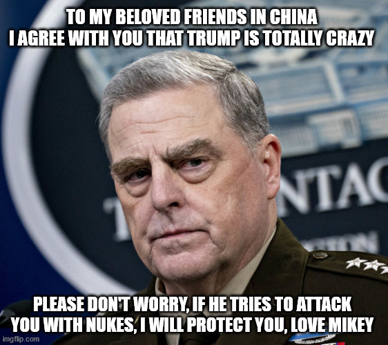 I wonder how many times he did that for Obama | TO MY BELOVED FRIENDS IN CHINA
I AGREE WITH YOU THAT TRUMP IS TOTALLY CRAZY; PLEASE DON'T WORRY, IF HE TRIES TO ATTACK YOU WITH NUKES, I WILL PROTECT YOU, LOVE MIKEY | image tagged in traitor | made w/ Imgflip meme maker