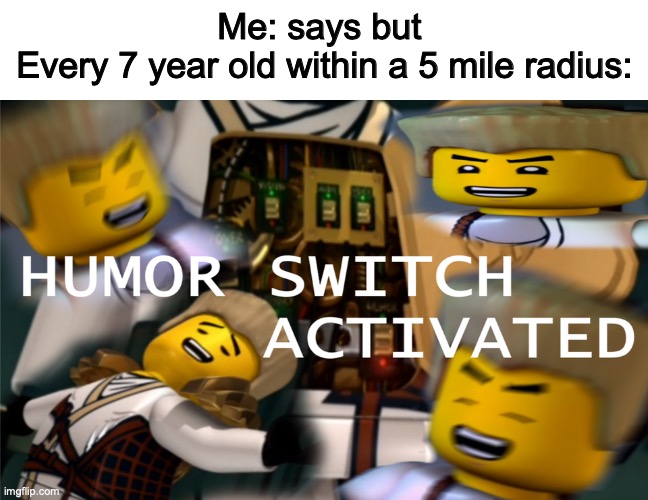 haha u said but | Me: says but 
Every 7 year old within a 5 mile radius: | image tagged in humor switch activated | made w/ Imgflip meme maker