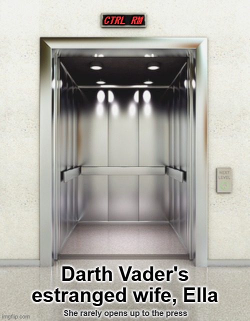 Ella: A Star Wars Story — Part 1 | CTRL RM; Darth Vader's
estranged wife, Ella; She rarely opens up to the press | image tagged in star wars,darth vader,elevator,relationships,pun | made w/ Imgflip meme maker