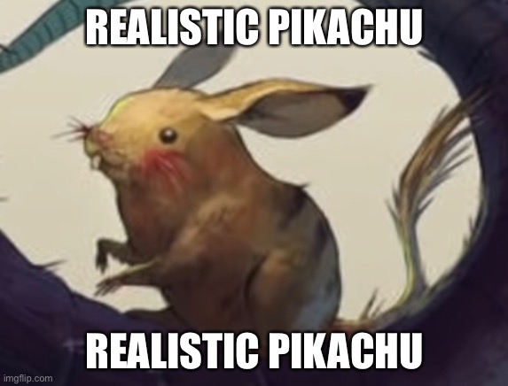 REALISTIC PIKACHU; REALISTIC PIKACHU | made w/ Imgflip meme maker